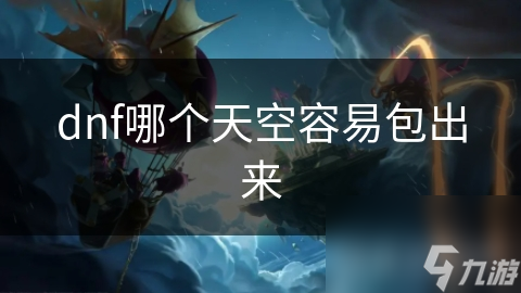 dnf哪個天空容易包出來