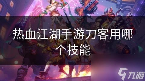热血江湖手游刀客用哪个技能