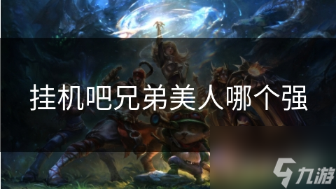 挂机吧兄弟美人哪个强