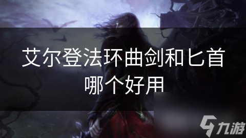 艾尔登法环曲剑和匕首哪个好用