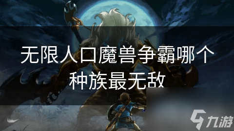无限人口魔兽争霸哪个种族最无敌