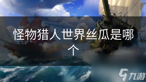 怪物猎人世界丝瓜是哪个