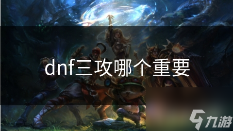 dnf三攻哪个重要