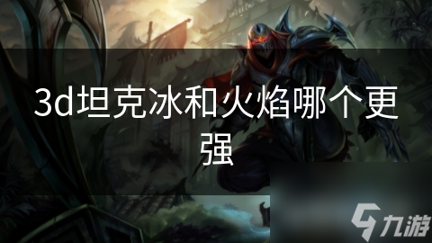 3d坦克冰和火焰哪个更强