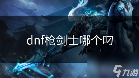 dnf槍劍士哪個叼