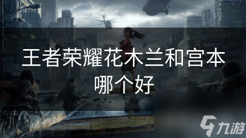 王者荣耀花木兰和宫本哪个好