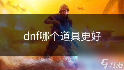 dnf哪个道具更好