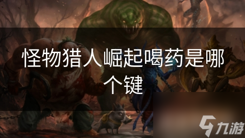 怪物獵人崛起喝藥是怪物個鍵哪個鍵