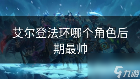 艾尔登法环哪个角色后期最帅
