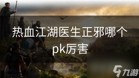 熱血江湖醫(yī)生正邪哪個pk厲害