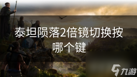 泰坦陨落2倍镜切换按哪个键