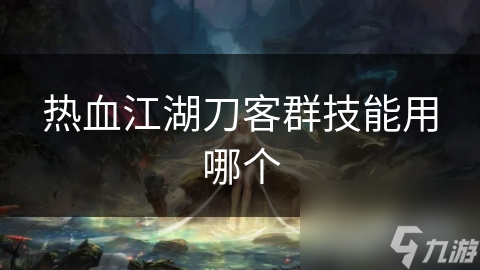 热血江湖刀客群技能用哪个