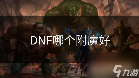 DNF哪個(gè)附魔好