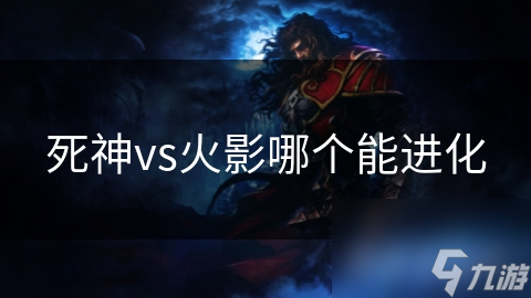 死神vs火影哪个能进化