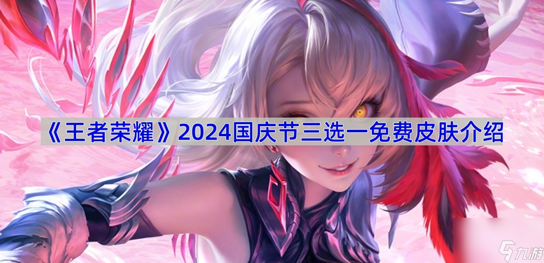 《王者榮耀》2024國慶節(jié)三選一免費(fèi)皮膚介紹