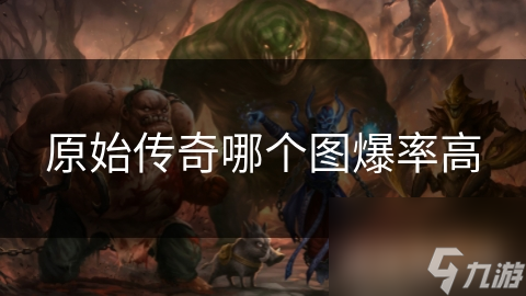 原始传奇哪个图爆率高