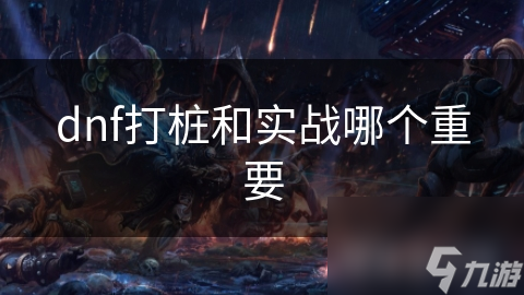 dnf打樁和實戰(zhàn)哪個重要