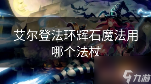 艾爾登法環(huán)輝石魔法用哪個法杖