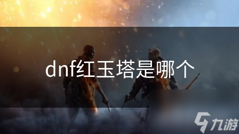 dnf紅玉塔是玉塔哪個
