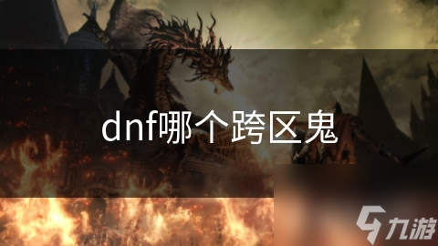 dnf哪个跨区鬼