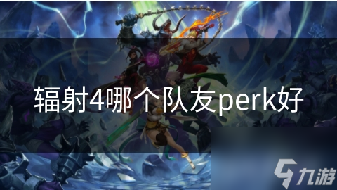 辐射4哪个队友perk好