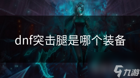 dnf突擊腿是擊腿哪個裝備