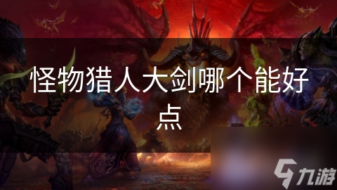 怪物猎人大剑哪个能好点