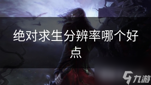 绝对求生分辨率哪个好点