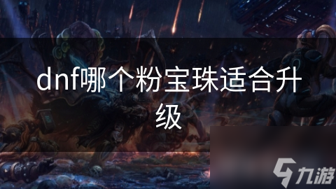 dnf哪个粉宝珠适合升级