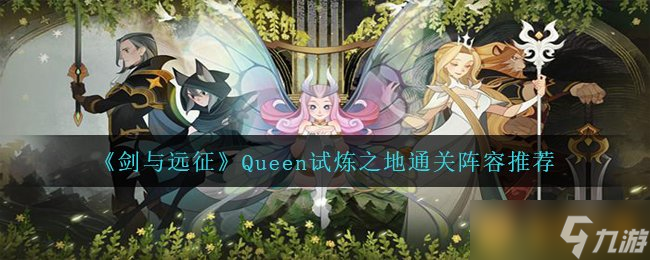 《劍與遠(yuǎn)征》Queen試煉之地通關(guān)陣容推薦
