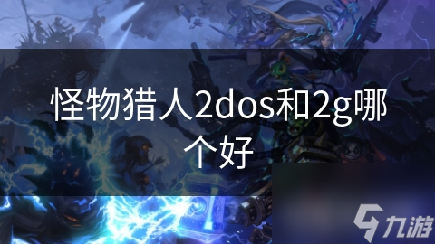 怪物獵人2dos和2g哪個好