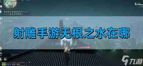 <a id='link_pop' class='keyword-tag' href='https://www.9game.cn/shediao/'>射雕</a>手游无根之水在哪 无根之水位置介绍