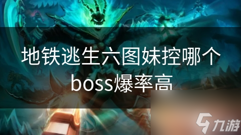 地铁逃生六图妹控哪个boss爆率高