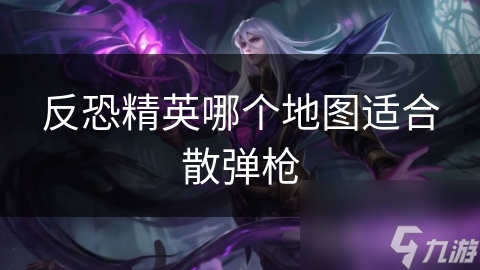 反恐精英哪个地图适合散弹枪