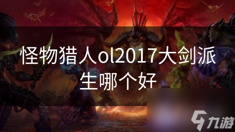 怪物猎人ol2017大剑派生哪个好