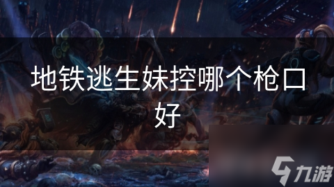 地铁逃生妹控哪个枪口好