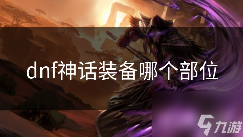dnf神話裝備哪個(gè)部位