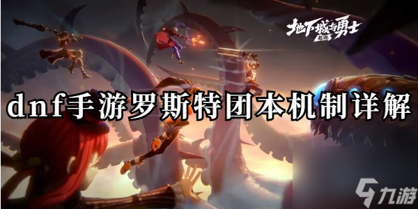 dnf手游羅斯特團(tuán)本機(jī)制詳解