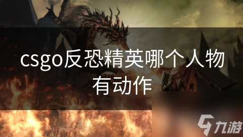 csgo反恐精英哪个人物有动作