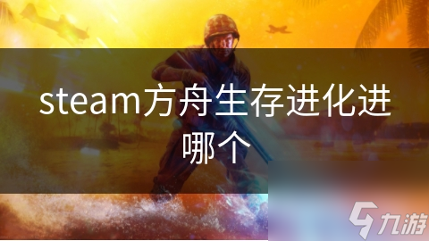 steam方舟生存進化進哪個