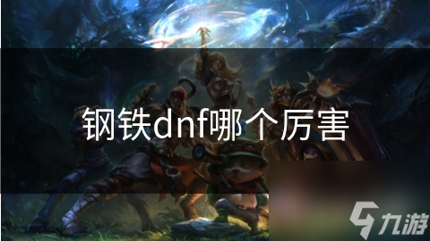 鋼鐵dnf哪個厲害