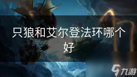 只狼和艾尔登法环哪个好