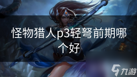 怪物猎人p3轻弩前期哪个好
