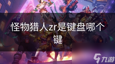 怪物獵人zr是鍵盤(pán)哪個(gè)鍵