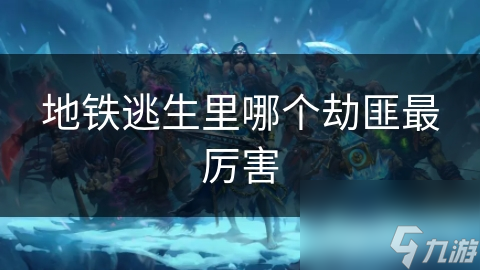 地铁逃生里哪个劫匪最厉害