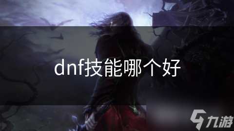 dnf技能哪個(gè)好