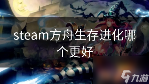 steam方舟生存進(jìn)化哪個更好