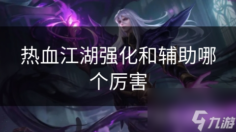热血江湖强化和辅助哪个厉害