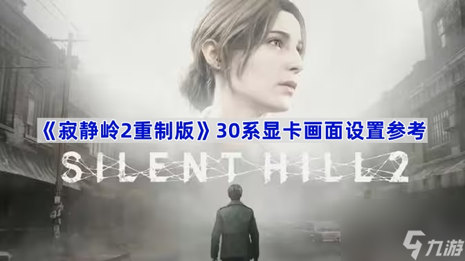 《寂静岭2重制版》30系显卡画面设置参考