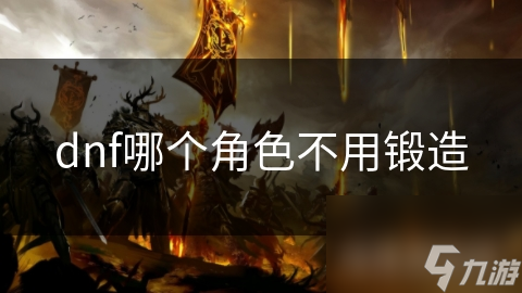 dnf哪個(gè)角色不用鍛造